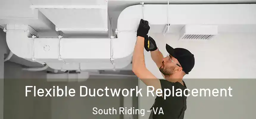  Flexible Ductwork Replacement South Riding - VA